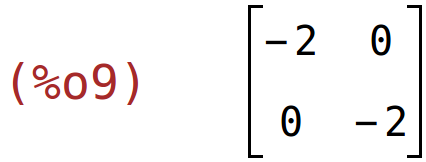 (%o9)	matrix(<BR>
		[-2,	0],<BR>
		[0,	-2]<BR>
	)